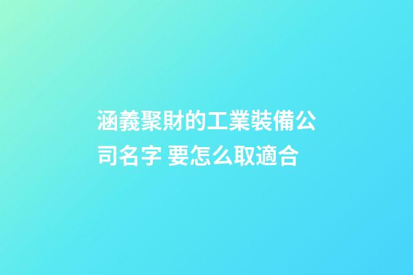 涵義聚財的工業裝備公司名字 要怎么取適合-第1張-公司起名-玄機派